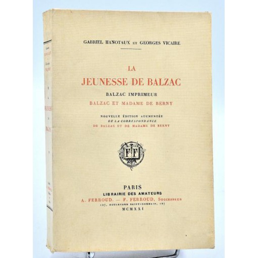 G. Hanotaux & Georges Vicaire : LA JEUNESSE DE BALZAC-IMPRIMEUR-DE BERNY. 1921