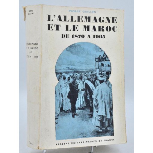 Pierre Guillen : L'ALLEMAGNE ET LE MAROC de 1870 à 1905. 1967