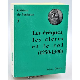 Cahiers de Fanjeaux n°7 - LES EVEQUES, LES CLERCS ET LE ROI (1250-1300)